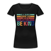 Be Kind - Women’s Premium Organic T-Shirt - Lifestyle Creation Organic T-shirts