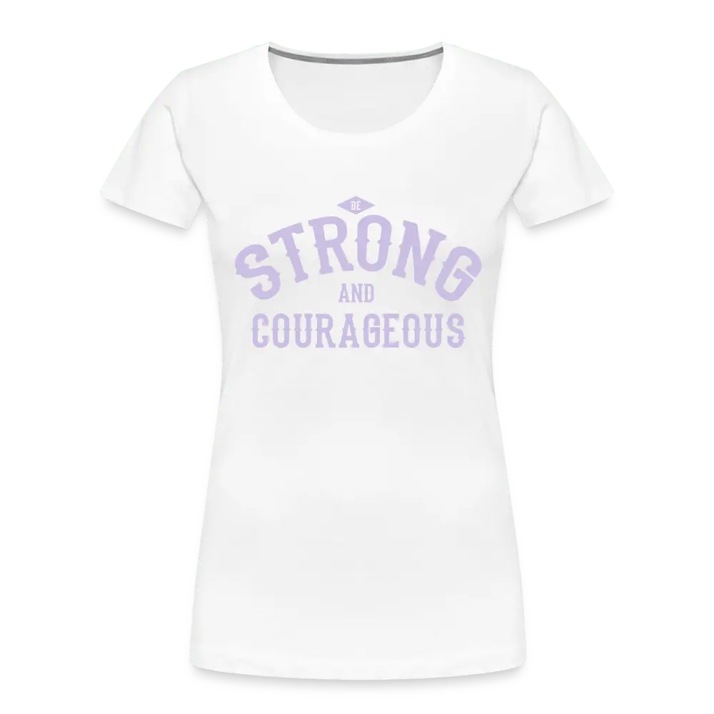 Be Strong And Courageous - Women’s Premium Organic T-Shirt - Lifestyle Creation Organic T-shirts