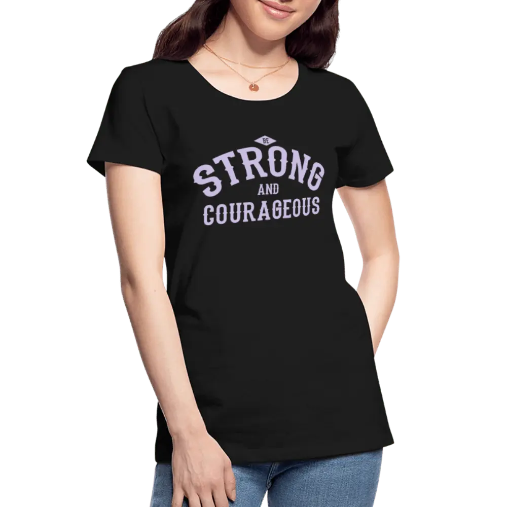 Be Strong And Courageous - Women’s Premium Organic T-Shirt - Lifestyle Creation Organic T-shirts