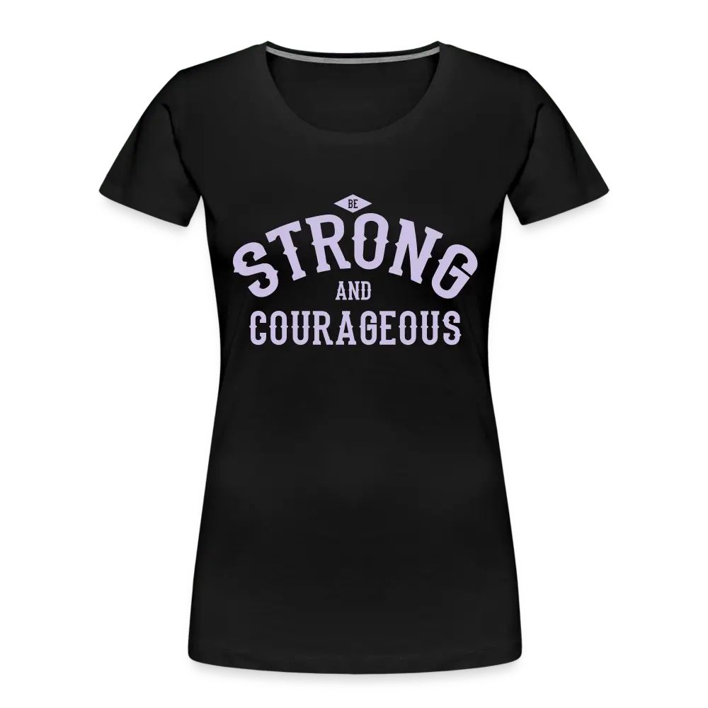 Be Strong And Courageous - Women’s Premium Organic T-Shirt - Lifestyle Creation Organic T-shirts